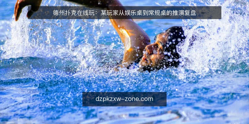 德州扑克在线玩：某玩家从娱乐桌到常规桌的推演复盘 — 信号观察：牌桌氛围与对手倾向 配图