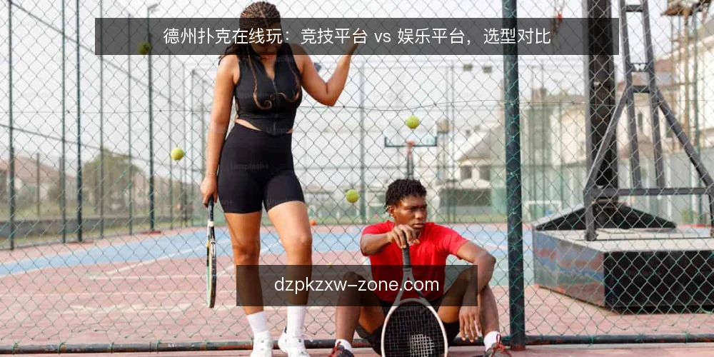 德州扑克在线玩：竞技平台 vs 娱乐平台，选型对比 — 选型决策：先明确你的目标 配图