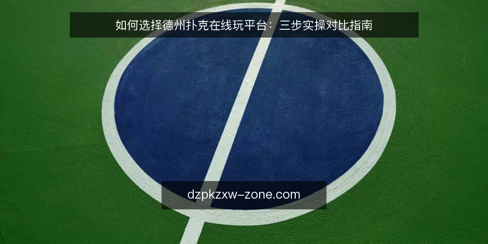 如何选择德州扑克在线玩平台:三步实操对比指南 — 第一步:明确你的牌局类型与目标 配图