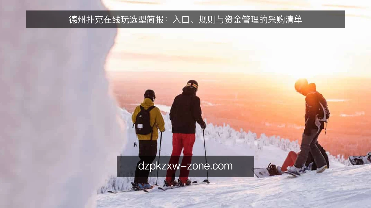 德州扑克在线玩选型简报：入口、规则与资金管理的采购清单