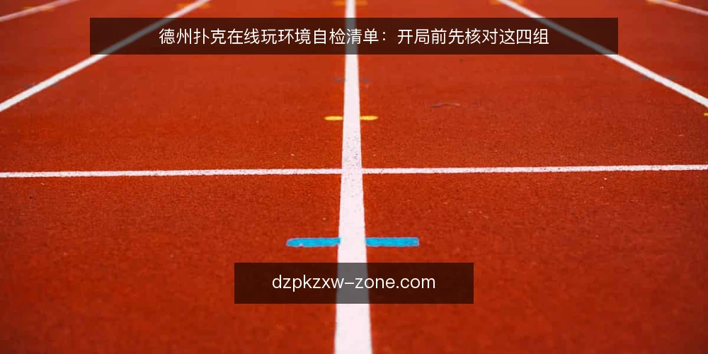 德州扑克在线玩环境自检清单：开局前先核对这四组 — 为什么现在做一次环境自检 配图
