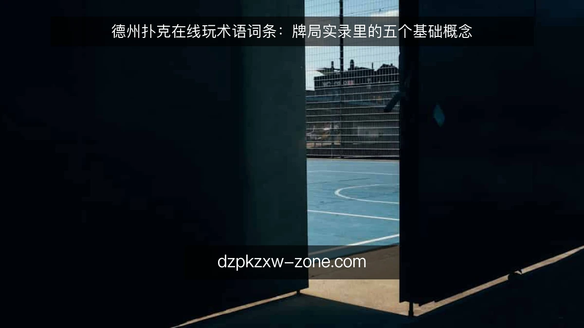 德州扑克在线玩术语词条：牌局实录里的五个基础概念